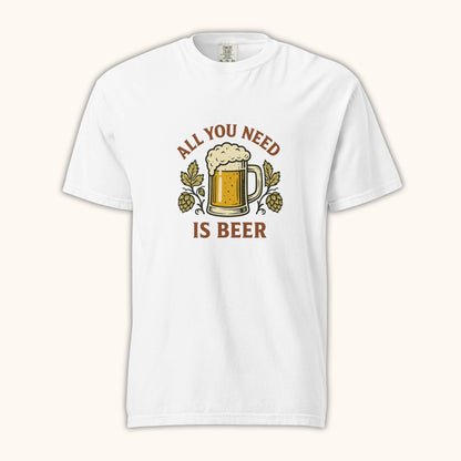 All You Need Is Beer – Unisex T-Shirt