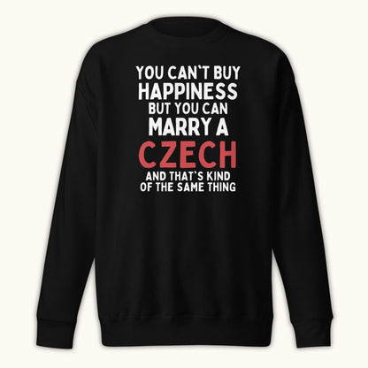 You Can’t Buy Happiness But You Can Marry a Czech – Sweatshirt