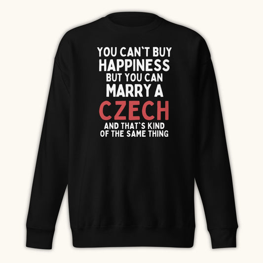 You Can’t Buy Happiness But You Can Marry a Czech – Sweatshirt