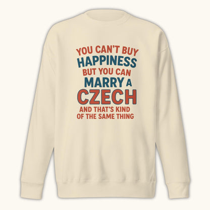 You Can’t Buy Happiness But You Can Marry a Czech – Sweatshirt