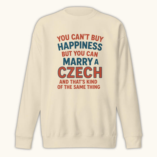 You Can’t Buy Happiness But You Can Marry a Czech – Sweatshirt