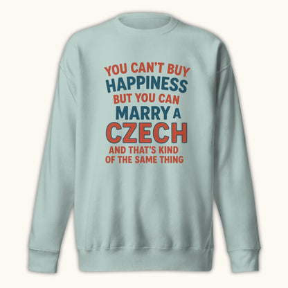You Can’t Buy Happiness But You Can Marry a Czech – Sweatshirt