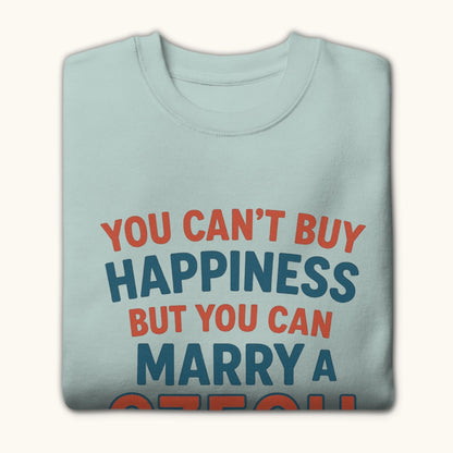 You Can’t Buy Happiness But You Can Marry a Czech – Sweatshirt
