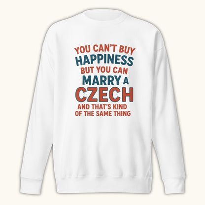 You Can’t Buy Happiness But You Can Marry a Czech – Sweatshirt