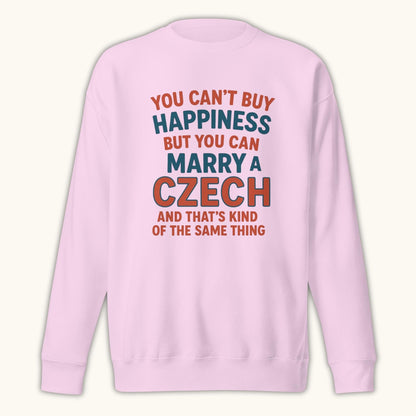 You Can’t Buy Happiness But You Can Marry a Czech – Sweatshirt