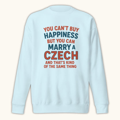 You Can’t Buy Happiness But You Can Marry a Czech – Sweatshirt