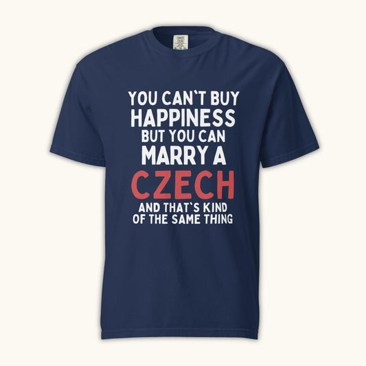 You Can’t Buy Happiness But You Can Marry a Czech – Unisex T-Shirt