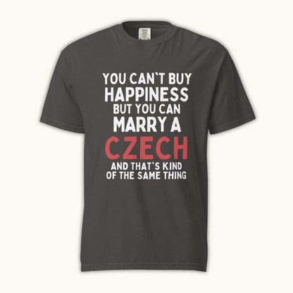 You Can’t Buy Happiness But You Can Marry a Czech – Unisex T-Shirt