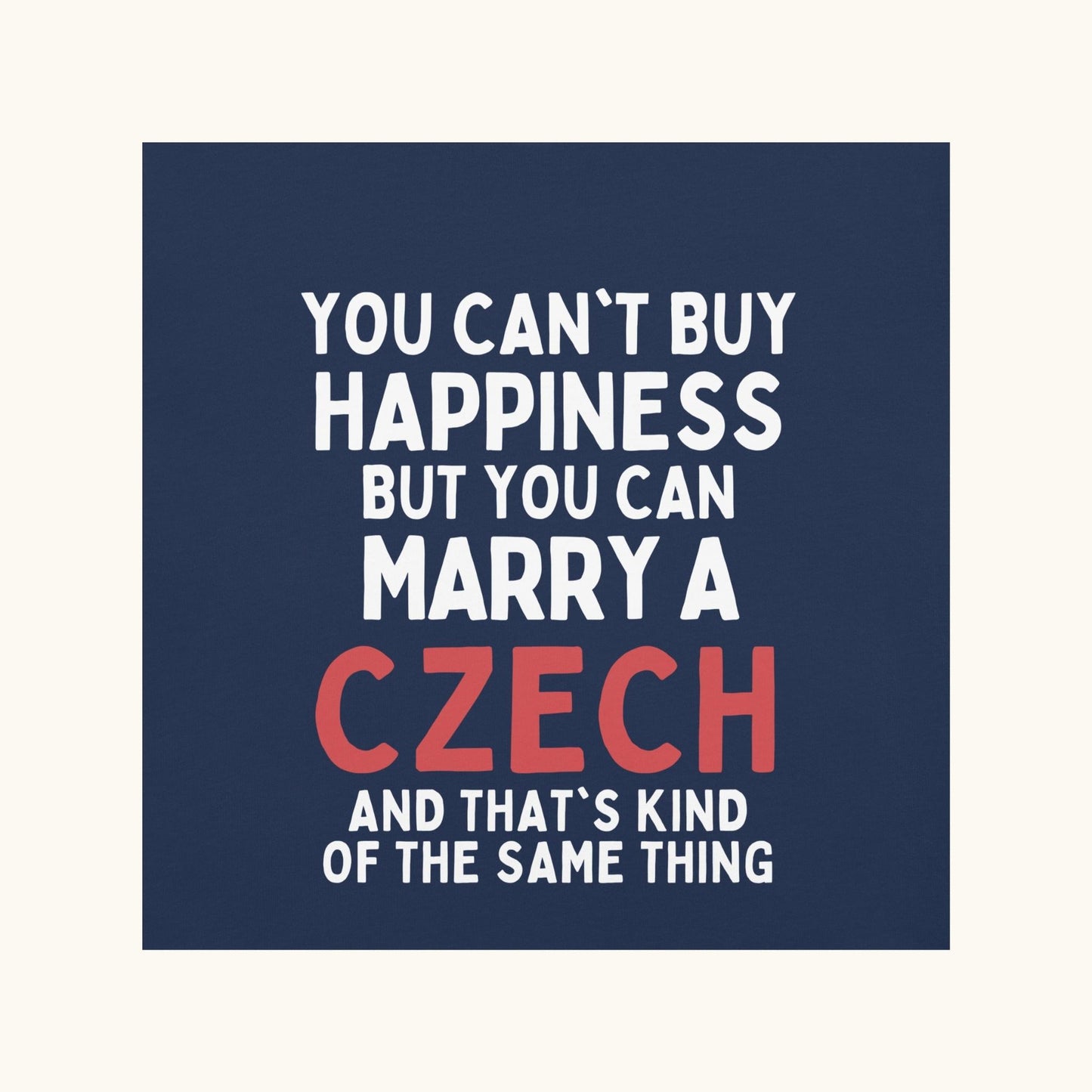 You Can’t Buy Happiness But You Can Marry a Czech – Unisex T-Shirt