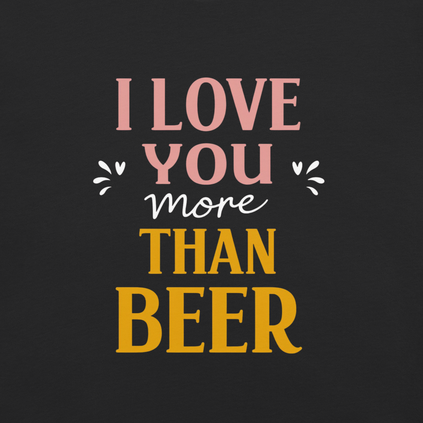 I Love You More Than Beer T-Shirt – Funny Beer Love Valentine Shirt