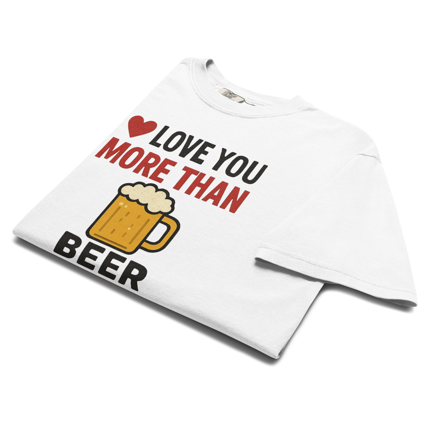 Love You More Than Beer T-Shirt – Funny Valentine Beer Love Shirt