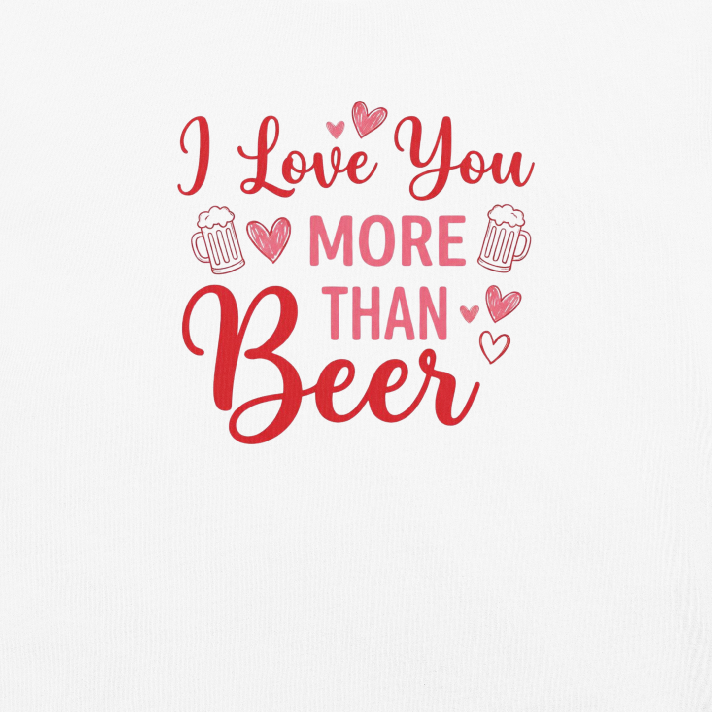I Love You More Than Beer T-Shirt – Funny Valentine Beer Love Shirt